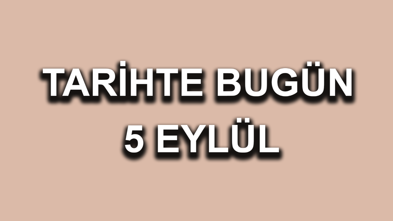 Tarihte bugün: 5 Eylül Tarihte bugün: 5 Eylül